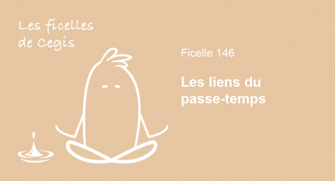 Ficelle n° 146 :  Les liens du passe-temps